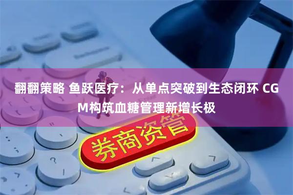 翻翻策略 鱼跃医疗:从单点突破到生态闭环 CGM构筑血糖管理新增长极